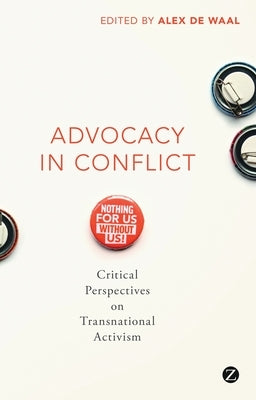 Advocacy in Conflict: Critical Perspectives on Transnational Activism by Waal, Alex de
