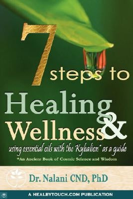 7 Steps to Healing and Wellness - Using Essential Oils, With the Kybalion as a Guide by Nalani