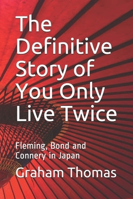 The Definitive Story Of You Only Live Twice: Fleming, Bond and Connery in Japan by Thomas, Graham