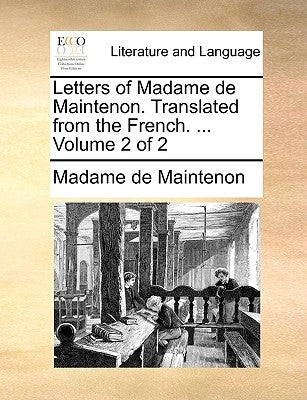 Letters of Madame de Maintenon. Translated from the French. ... Volume 2 of 2 by Maintenon, Madame de