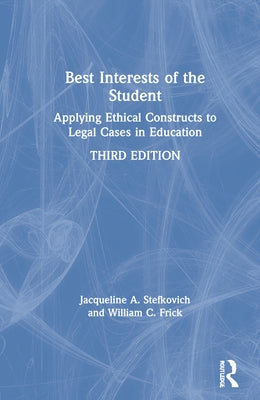 Best Interests of the Student: Applying Ethical Constructs to Legal Cases in Education by Stefkovich, Jacqueline A.