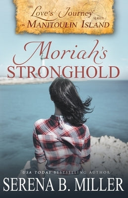 Love's Journey on Manitoulin Island: Moriah's Stronghold by Miller, Serena B.