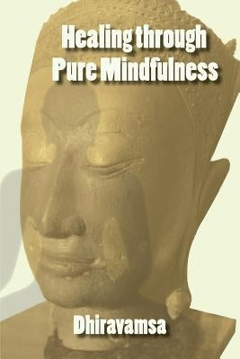 Healing Through Pure Mindfulness by Dhiravamsa
