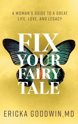 Fix Your Fairytale: A Woman's Guide to a Great Life, Love, and Legacy by Goodwin, Ericka