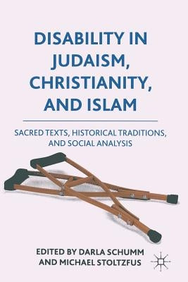 Disability in Judaism, Christianity, and Islam: Sacred Texts, Historical Traditions, and Social Analysis by Schumm, Darla