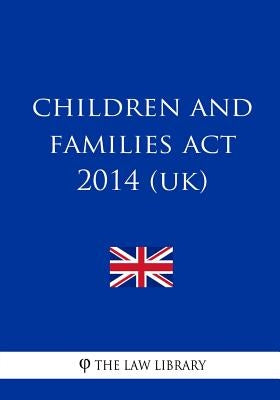 Children and Families Act 2014 (UK) by The Law Library