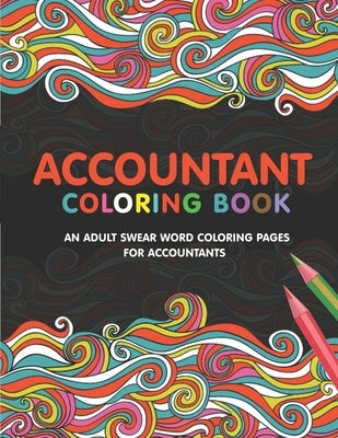 Accountant Coloring Book: A Snarky & Humorous Accounting Coloring Book for Stress Relief & Relaxation - A Coloring Book for Accountants - Gifts by Press, Accountant Passion