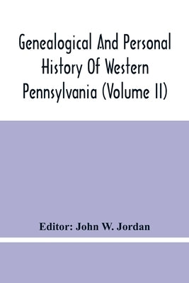 Genealogical And Personal History Of Western Pennsylvania (Volume Ii) by W. Jordan, John