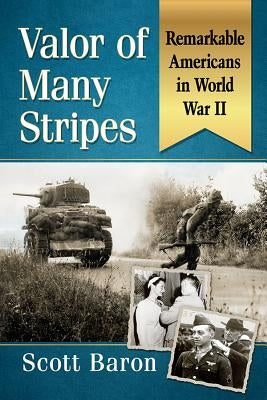 Valor of Many Stripes: Remarkable Americans in World War II by Baron, Scott
