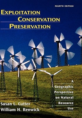 Exploitation Conservation Preservation: A Geographic Perspective on Natural Resource Use by Cutter, Susan L.