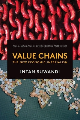 Value Chains: The New Economic Imperialism by Suwandi, Intan