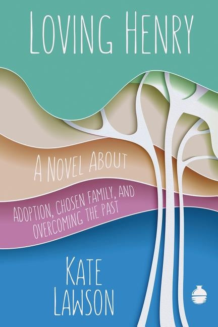 Loving Henry: A Novel About Adoption, Chosen Family, And Overcoming The Past by Lawson, Kate