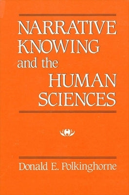 Narrative Knowing and the Human Sciences by Polkinghorne, Donald E.