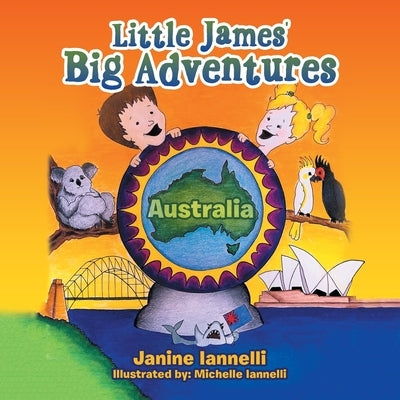 Little James' Big Adventures: Australia by Iannelli, Janine