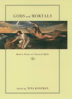 Gods and Mortals: Modern Poems on Classical Myths by Kossman, Nina