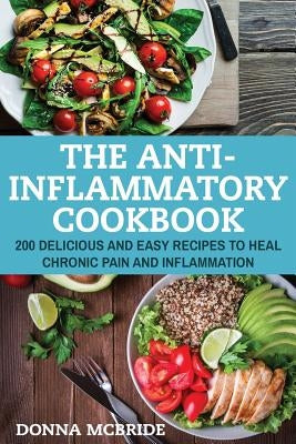 Anti-Inflammatory Cookbook: 100 Delicious And Easy Recipes To Heal Chronic Pain And Inflammation by McBride, Donna