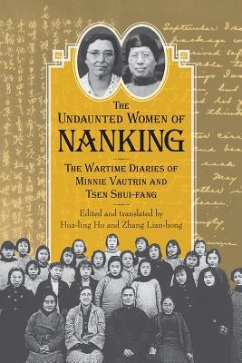 Undaunted Women of Nanking: The Wartime Diaries of Minnie Vautrin and Tsen Shui-Fang by Hu, Hua-Ling