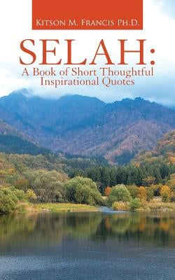 Selah: A Book of Short Thoughtful Inspirational Quotes by Francis, Kitson M.