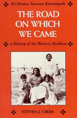 Road on Which We Came: A History of the Western Shoshone by Crum, Steven J.