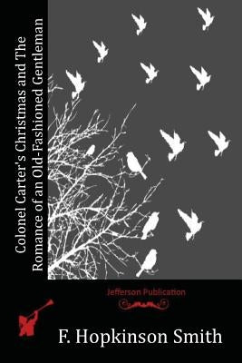 Colonel Carter's Christmas and The Romance of an Old-Fashioned Gentleman by Smith, F. Hopkinson