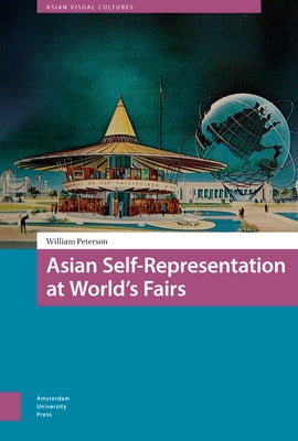 Asian Self-Representation at World's Fairs by Peterson, William