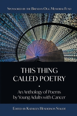 This Thing Called Poetry: : An Anthology of Poems by Young Adults with Cancer by Staudt, Kathleen Henderson