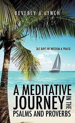 A Meditative Journey in the Psalms and Proverbs by Lynch, Beverly A.