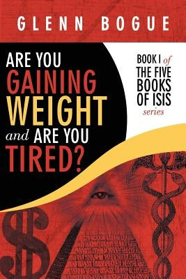Are You Gaining Weight and Are You Tired?: Book I of the Five Books of Isis Series by Bogue, Glenn