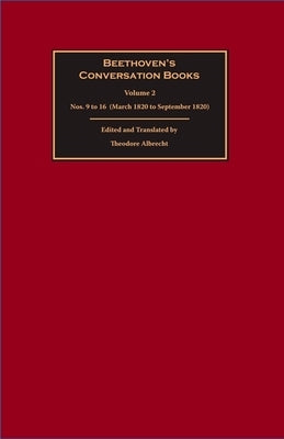 Beethoven's Conversation Books: Volume 2: Nos. 9 to 16 (March 1820 to September 1820) by Albrecht, Theodore