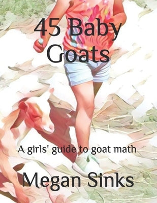 45 Baby Goats: A girls' guide to goat math by Sinks, Megan L.