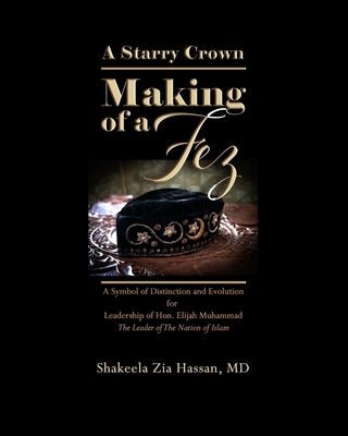 A Starry Crown: Making of a Fez by Hassan MD, Shakeela Z.