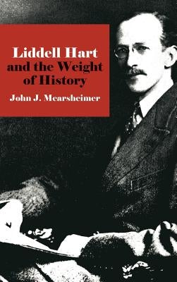 Liddell Hart and the Weight of History by Mearsheimer, John J.