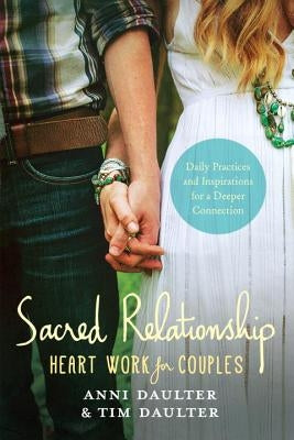 Sacred Relationship: Heart Work for Couples--Daily Practices and Inspirations for a Deeper Connection by Daulter, Anni