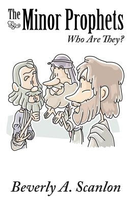The Minor Prophets: Who Are They? by Scanlon, Beverly a.