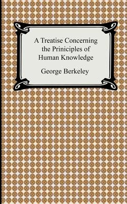 A Treatise Concerning the Principles of Human Knowledge by Berkeley, George