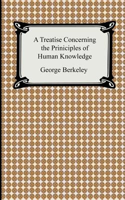 A Treatise Concerning the Principles of Human Knowledge by Berkeley, George
