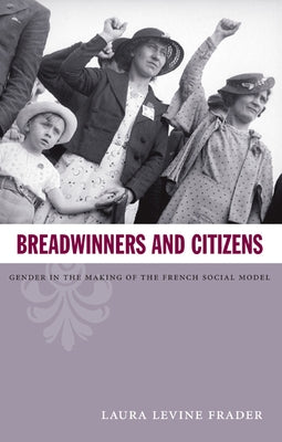 Breadwinners and Citizens: Gender in the Making of the French Social Model by Frader, Laura Levine