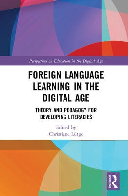 Foreign Language Learning in the Digital Age: Theory and Pedagogy for Developing Literacies by Lütge, Christiane