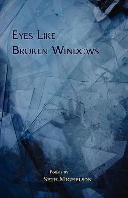 Eyes Like Broken Windows by Michelson, Seth