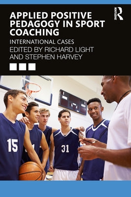 Applied Positive Pedagogy in Sport Coaching: International Cases by Light, Richard