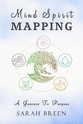 Mind Spirit Mapping: A Journey to Purpose by Breen, Sarah