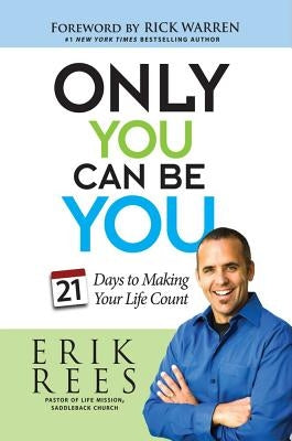 Only You Can Be You: 21 Days to Making Your Life Count by Rees, Erik