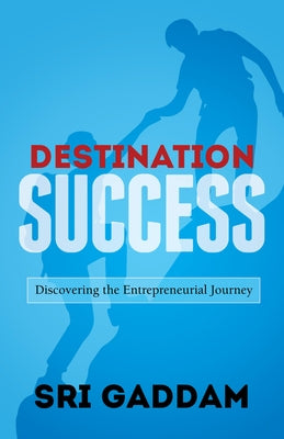 Destination Success: Discovering the Entrepreneurial Journey by Gaddam, Srikanth