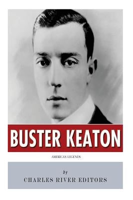 American Legends: The Life of Buster Keaton by Charles River Editors