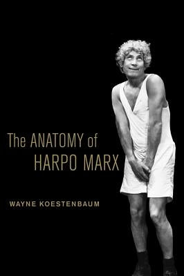 The Anatomy of Harpo Marx by Koestenbaum, Wayne