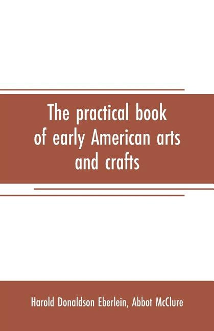 The practical book of early American arts and crafts by Donaldson Eberlein, Harold
