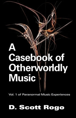 A Casebook of Otherworldly Music by Rogo, D. Scott