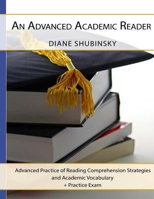An Advanced Academic Reader: Advanced Practice of Reading Comprehension Strategies by Shubinsky, Diane