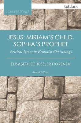 Jesus: Miriam's Child, Sophia's Prophet: Critical Issues in Feminist Christology by Schüssler Fiorenza, Elisabeth