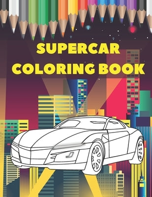 Supercar Coloring Book: Luxury Collection Of Sport And Fast Cars Design To Color For Kids Of All Ages by Little Ones, My Beloved
